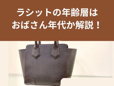 年齢層。ラシットはおばさんや若い子にも人気？おすすめのバッ .